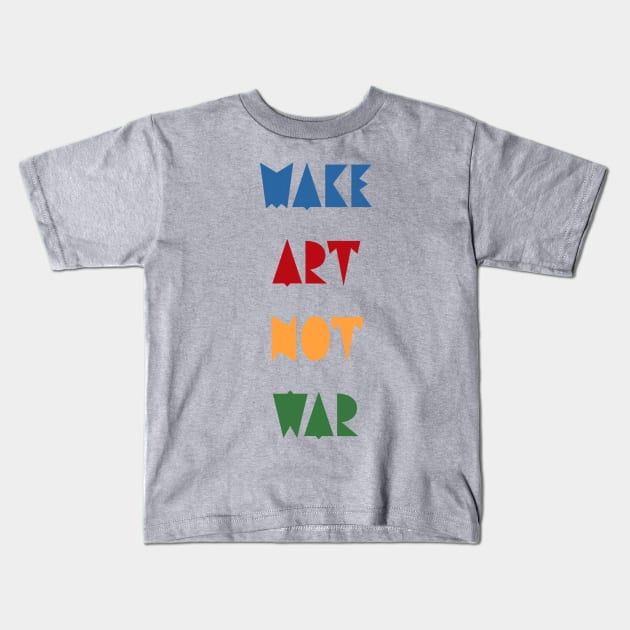 Make art not war Kids T-Shirt by punderful_day